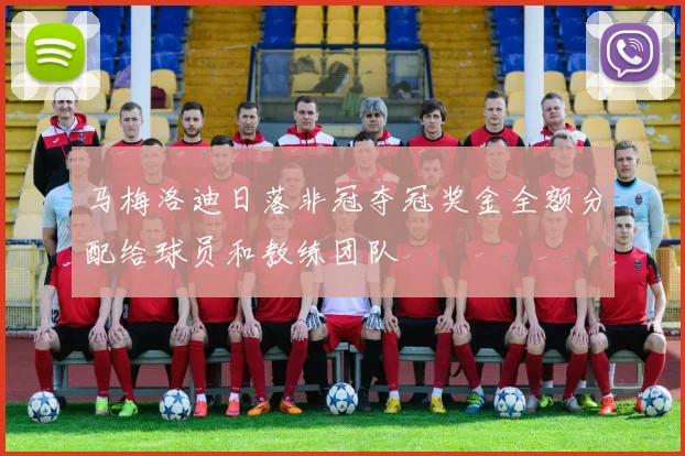 马梅洛迪日落非冠夺冠奖金全额分配给球员和教练团队