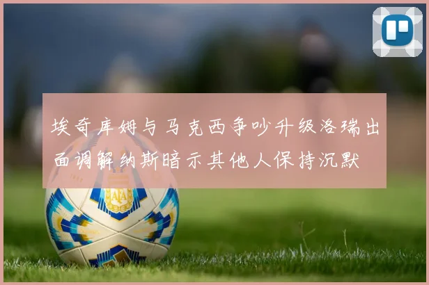 埃奇库姆与马克西争吵升级洛瑞出面调解纳斯暗示其他人保持沉默