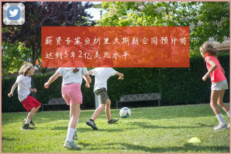 薪资专家分析里夫斯新合同预计将达到5年2亿美元水平