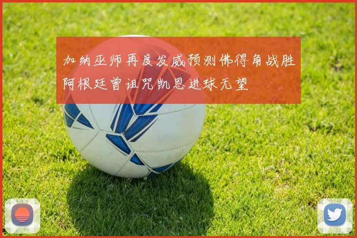 加纳巫师再度发威预测佛得角战胜阿根廷曾诅咒凯恩进球无望